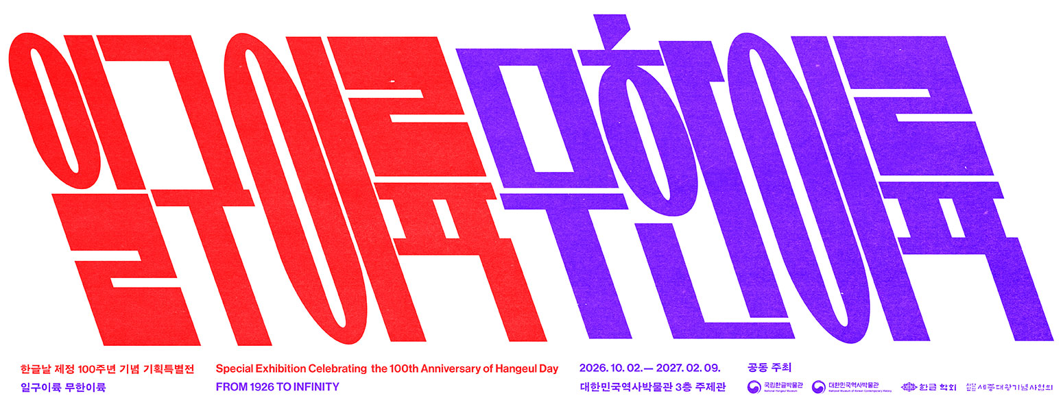 일구이륙 무한이륙, 한글날 제정 100주년 기념 기획특별전 일구이륙 무한이륙, Special Exhibition Celebration the 100th Anniversary of Hangeul Day FROM 1926 TO INFINITY 2026. 10. 02.-2027. 02.09., 대한민국역사박물관 3층 주제관, 공동 주최, 국립한글박물관, 대한민국역사박물관, 한글 학회, 사단법인 세종대왕기념사업회