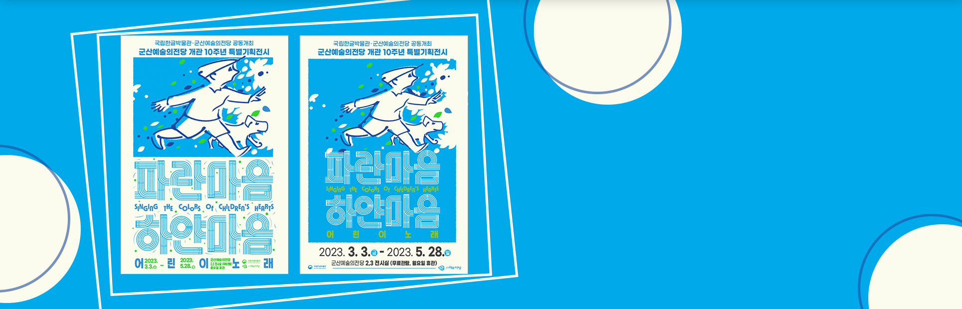 국립한글박물관과 군산예술의전당이 공동 개최하는 군산예술의전당 개관 10주년 특별기획전시, ‘파란 마음 하얀 마음, 어린이 노래’ 포스터 2개다. 파란색과 흰색 포스터 모두 어린이와 강아지 한 마리가 오른쪽을 향해 뛰어가는 모습이 그려져 있다.