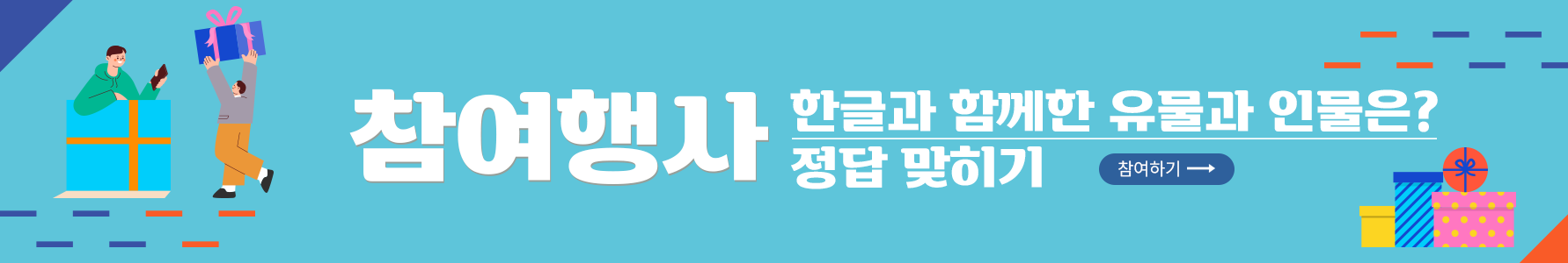 진 하늘색 배경이 펼쳐져 있다. 가장 왼쪽에는 주황색 띠를 두른 하늘색 선물 상자에 들어가 있는 남자가 있다. 그 옆에는 보라색 선물 상자를 들고 있는 남자가 있다. 가운데에는 ‘참여행사 한글과 함께한 유물과 인물은? 정답 맞히기’라고 적혀 있다. 오른쪽에는 노란색과 파란색, 분홍색의 선물 상자가 놓여 있다. 분홍색 상자 위에 주황색 동그라미 모양의 상자가 있다.